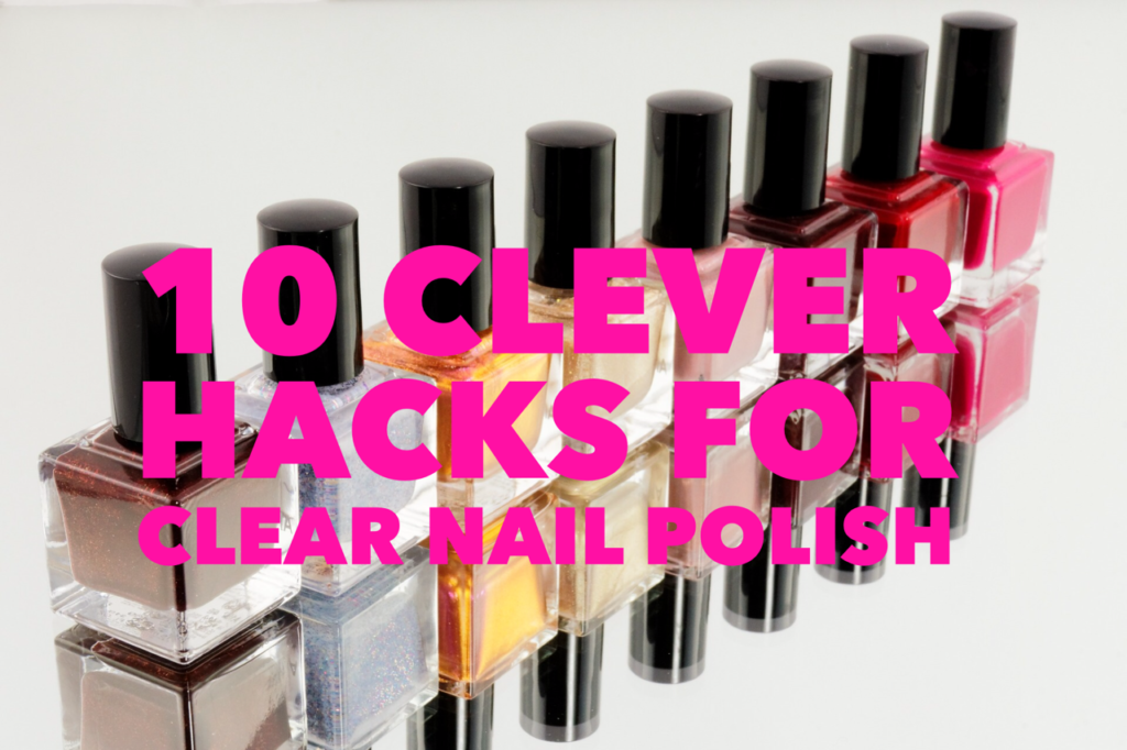 10 Uses for Clear Nail Polish